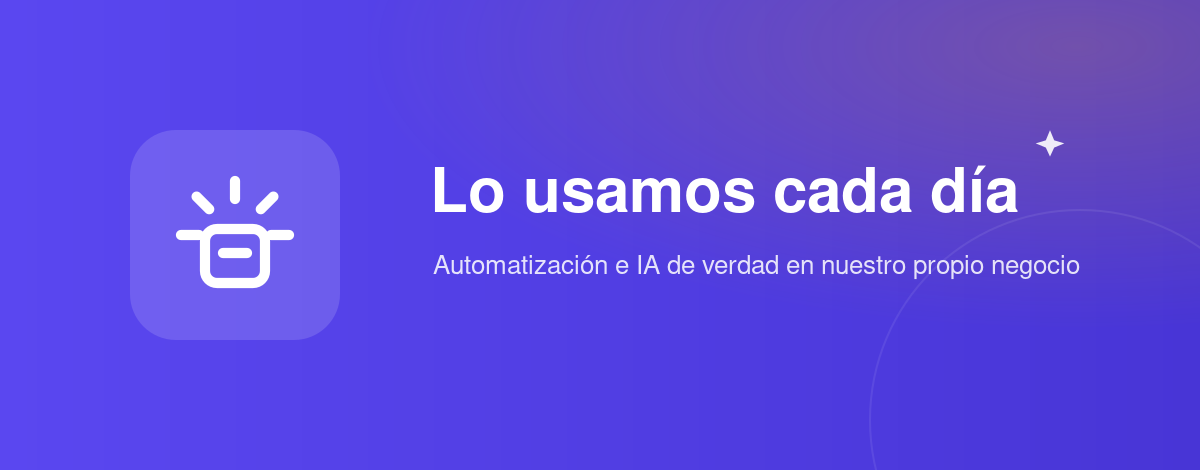 Lo usamos cada día — automatización e IA de verdad en nuestro propio negocio